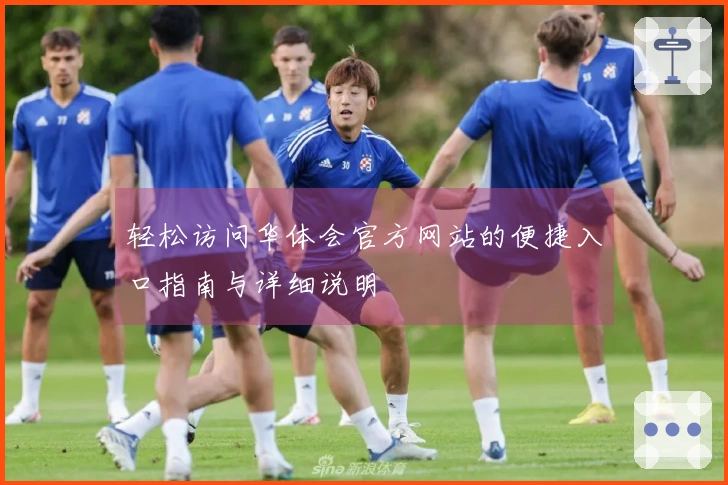 轻松访问华体会官方网站的便捷入口指南与详细说明